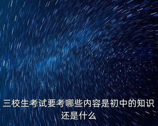 三校生考試要考哪些內容是初中的知識還是什么