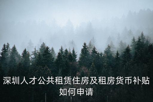 深圳人才公共租賃住房及租房貨幣補貼如何申請