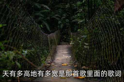 天有多高地有多寬是那首歌里面的歌詞