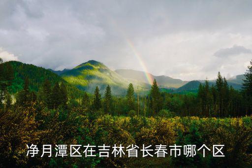 凈月潭區(qū)在吉林省長(zhǎng)春市哪個(gè)區(qū)