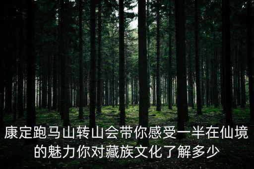 康定跑馬山轉(zhuǎn)山會(huì)帶你感受一半在仙境的魅力你對(duì)藏族文化了解多少