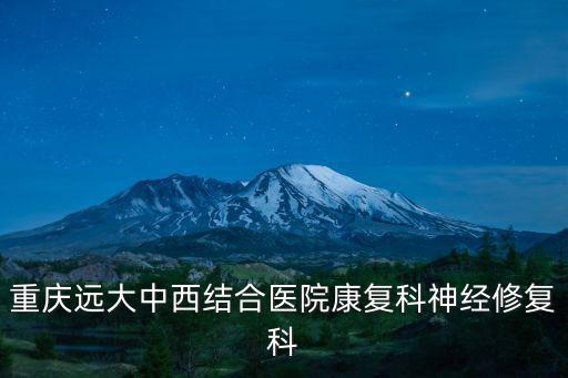 重慶遠(yuǎn)大中西結(jié)合醫(yī)院康復(fù)科神經(jīng)修復(fù)科