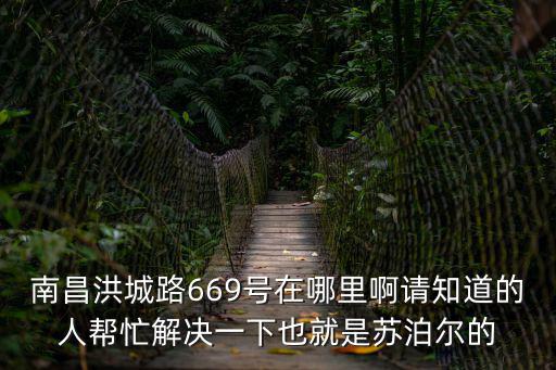 南昌洪城路669號在哪里啊請知道的人幫忙解決一下也就是蘇泊爾的