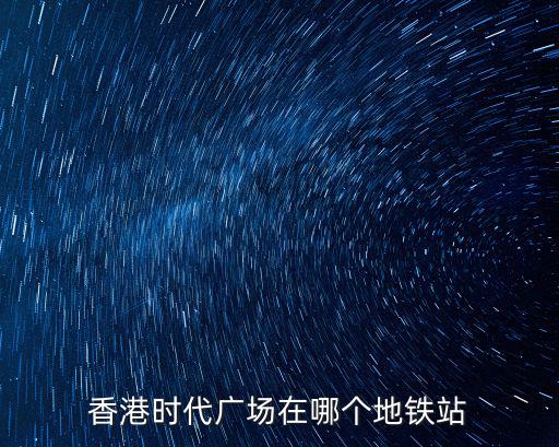 香港時(shí)代廣場(chǎng)在哪個(gè)地鐵站