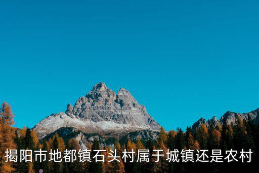石頭村，揭陽市地都鎮(zhèn)石頭村屬于城鎮(zhèn)還是農(nóng)村