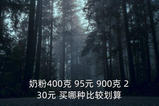 奶粉400克 95元 900克 230元 買哪種比較劃算