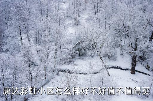 康達彩虹小區怎么樣好不好值不值得買