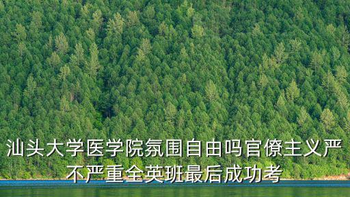 汕頭大學醫學院氛圍自由嗎官僚主義嚴不嚴重全英班最后成功考