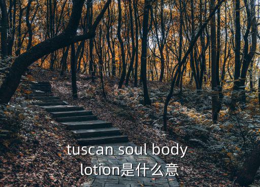 tuscan，tuscan soul body lotion是什么意