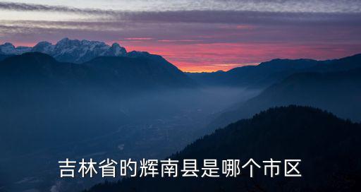 吉林省旳輝南縣是哪個市區(qū)