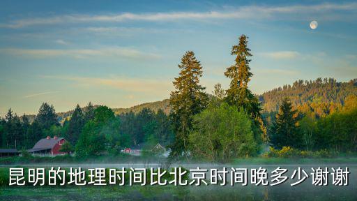 昆明的地理時間比北京時間晚多少謝謝