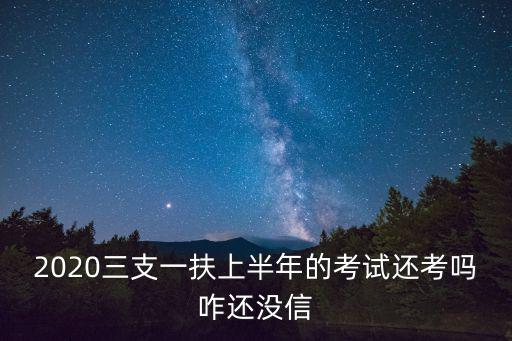 2020三支一扶上半年的考試還考嗎咋還沒信