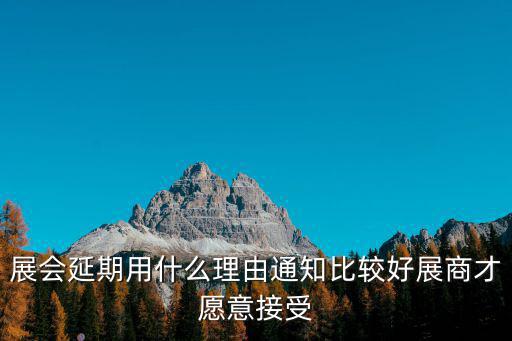 展會延期用什么理由通知比較好展商才愿意接受