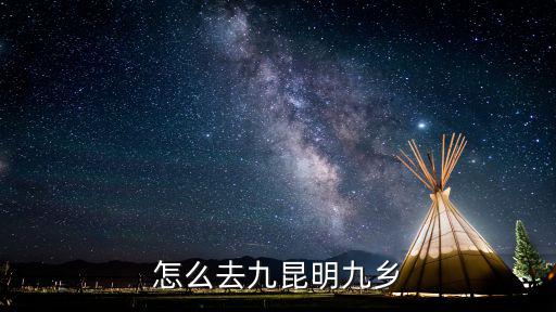 怎么去九昆明九鄉