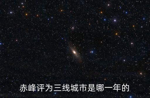 赤峰評為三線城市是哪一年的