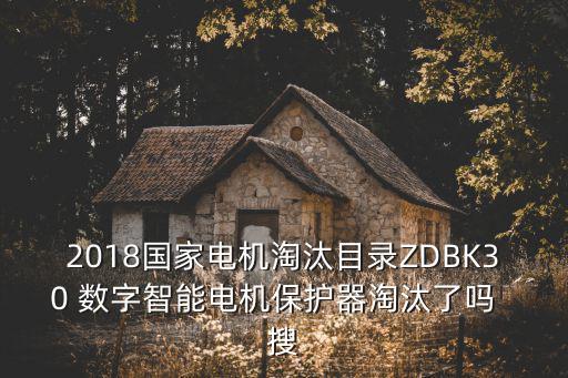 2018國家電機淘汰目錄ZDBK30 數字智能電機保護器淘汰了嗎  搜