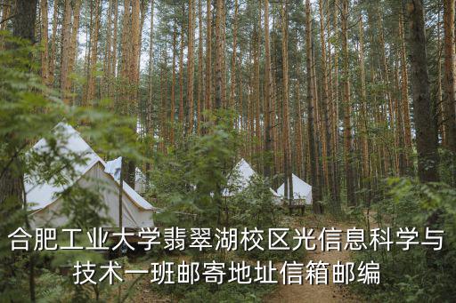 合肥工業(yè)大學(xué)翡翠湖校區(qū)光信息科學(xué)與技術(shù)一班郵寄地址信箱郵編
