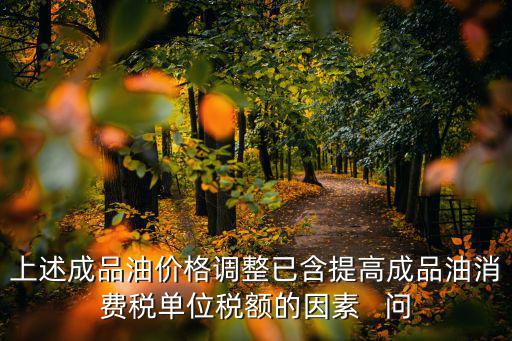 上述成品油價格調整已含提高成品油消費稅單位稅額的因素   問