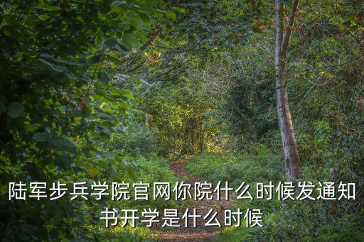 陸軍步兵學(xué)院官網(wǎng)你院什么時候發(fā)通知書開學(xué)是什么時候