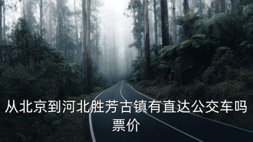 從北京到河北勝芳古鎮有直達公交車嗎票價