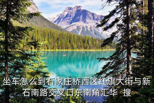 石家莊東南智匯城，坐車怎么到石家莊橋西區(qū)紅旗大街與新石南路交叉口東南角匯華  搜