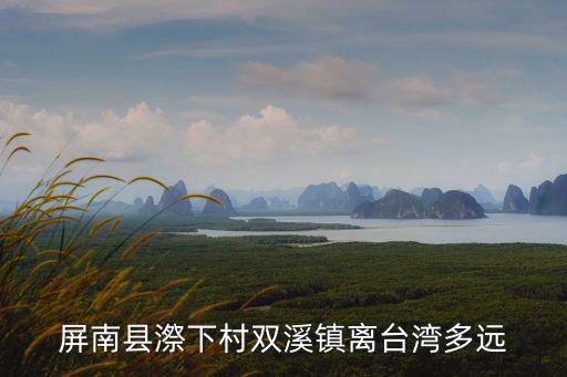 屏南縣漈下村雙溪鎮(zhèn)離臺灣多遠(yuǎn)