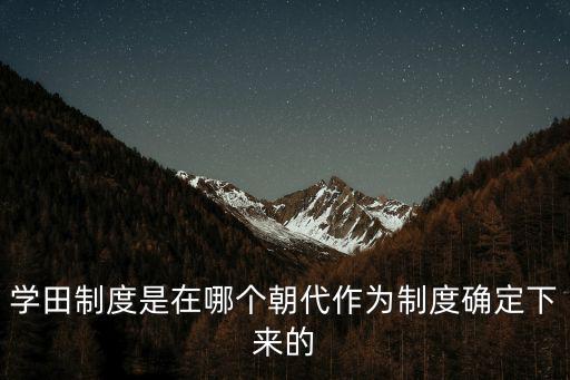 學田，學田制度是在哪個朝代作為制度確定下來的