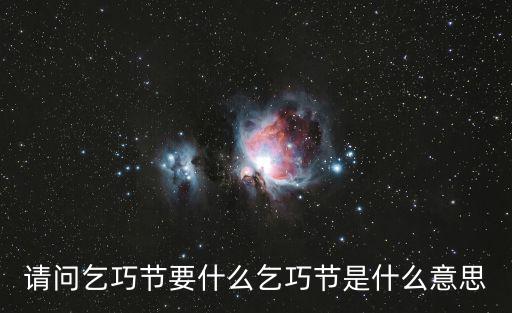 請問乞巧節(jié)要什么乞巧節(jié)是什么意思