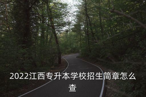 2022江西專升本學(xué)校招生簡章怎么查