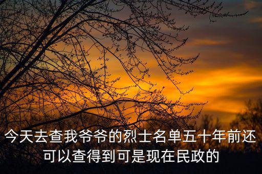 今天去查我爺爺的烈士名單五十年前還可以查得到可是現在民政的