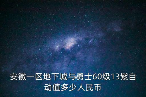 安徽一區(qū)地下城與勇士60級(jí)13紫自動(dòng)值多少人民幣