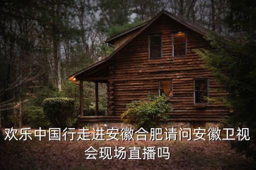 歡樂中國行走進安徽合肥請問安徽衛(wèi)視會現(xiàn)場直播嗎