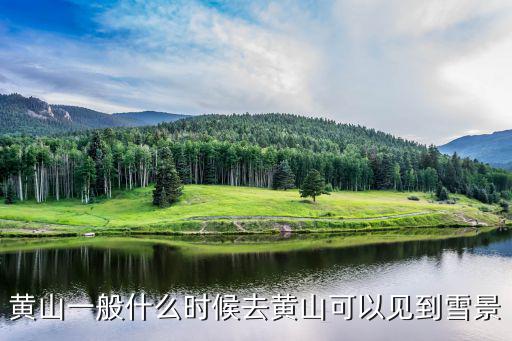 黃山一般什么時候去黃山可以見到雪景