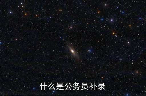 什么是公務(wù)員補(bǔ)錄