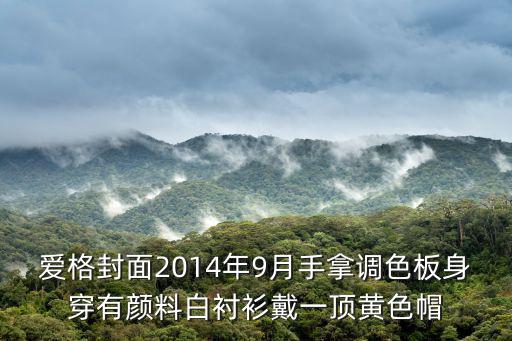 愛格封面2014年9月手拿調色板身穿有顏料白襯衫戴一頂黃色帽