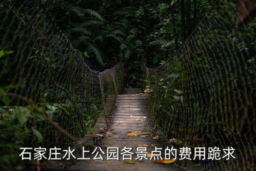 石家莊水上公園各景點的費用跪求