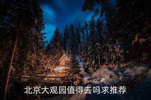 北京大觀園值得去嗎求推薦