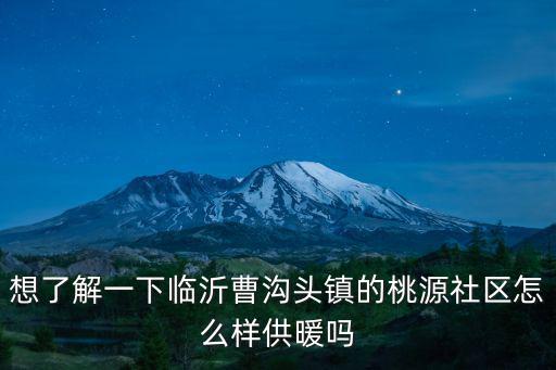 想了解一下臨沂曹溝頭鎮的桃源社區怎么樣供暖嗎