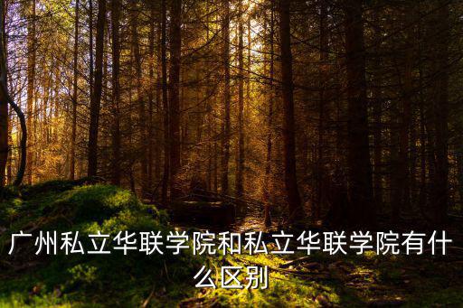 廣州私立華聯學院和私立華聯學院有什么區別
