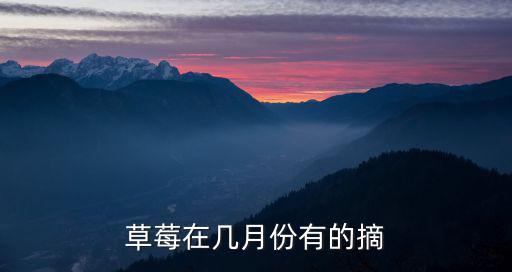 草莓在幾月份有的摘