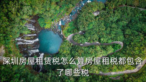 深圳房屋租賃稅怎么算房屋租稅都包含了哪些稅