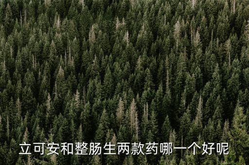 立可安和整腸生兩款藥哪一個好呢