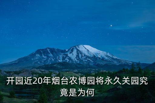 開園近20年煙臺農博園將永久關園究竟是為何