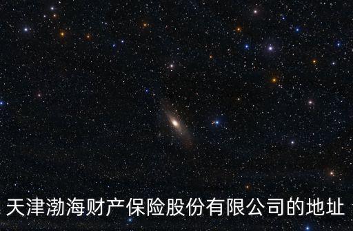 天津渤海財產保險股份有限公司的地址