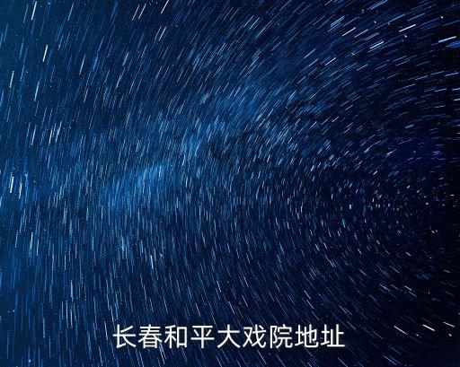 長春和平大戲院地址
