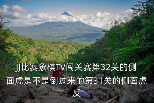 JJ比賽象棋TV闖關賽第32關的側面虎是不是倒過來的第31關的側面虎反