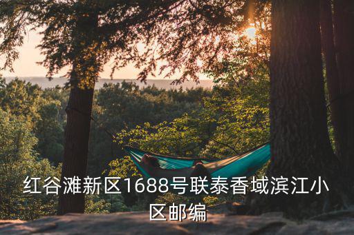 紅谷灘新區1688號聯泰香域濱江小區郵編