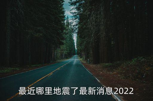 最近哪里地震了最新消息2022