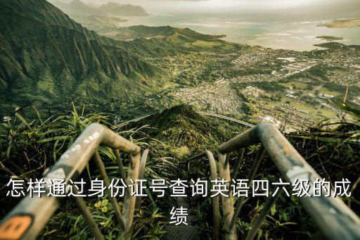怎樣通過身份證號查詢英語四六級的成績