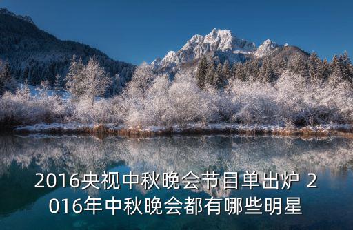 中秋晚會節(jié)目單出爐，2016央視中秋晚會節(jié)目單出爐 2016年中秋晚會都有哪些明星
